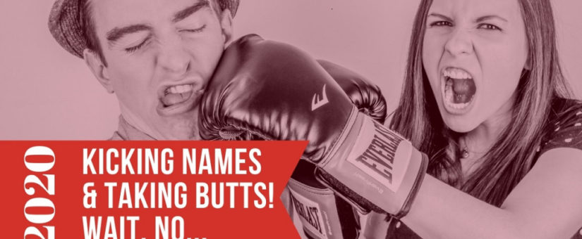 2020: Kicking Names & Taking Butts! Wait, No…